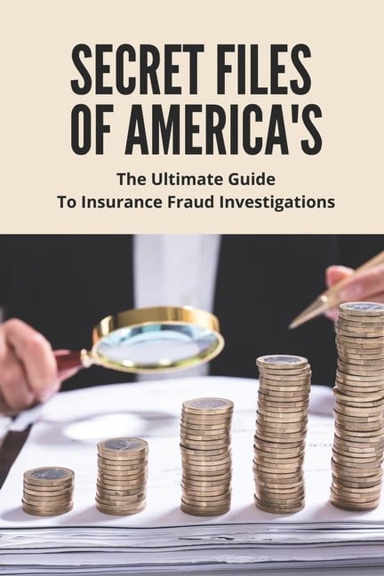 Secret Files Of America's: The Ultimate Guide To Insurance Fraud Investigations: Insurance Fraud Cases, (Paperback)