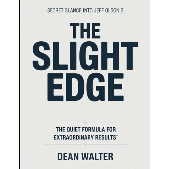 Secret Glance Into Jeff Olson's The Slight Edge: The Quiet Formula For Extraordinary Results, (Paperback)