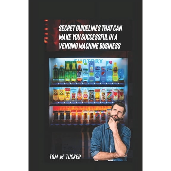 Secret Guidelines That Can Make You a Successful Vending Machine Operator (Paperback)