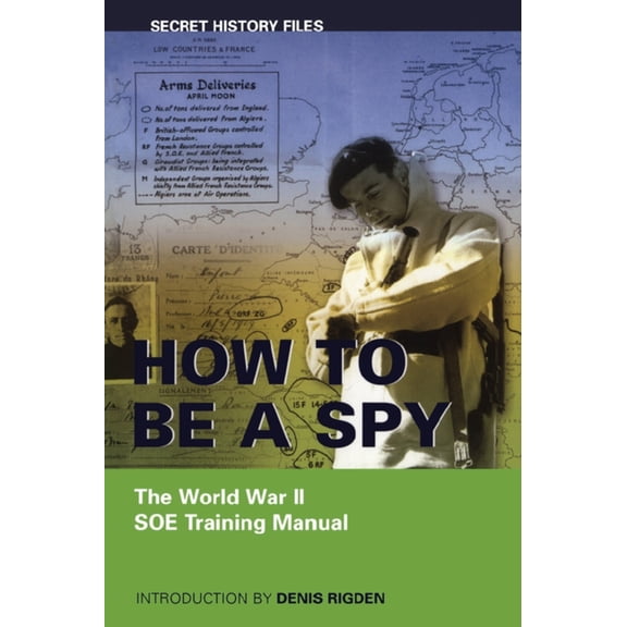 Secret History Files How to Be a Spy: The World War II SOE Training Manual, (Paperback)
