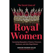 Secret Lives of Royal Women Fascinating Biographies of Queens, Princesses, Duchesses, and Other Regal Women Biographie, Paperback