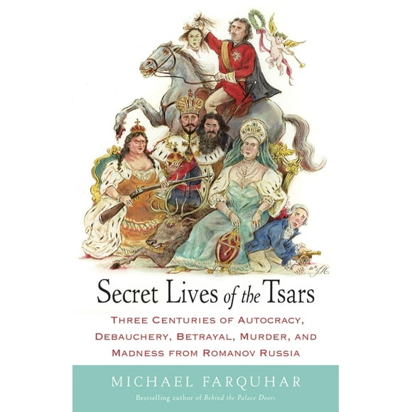Secret Lives of the Tsars : Three Centuries of Autocracy, Debauchery, Betrayal, Murder, and Madness from Romanov Russia (Paperback)