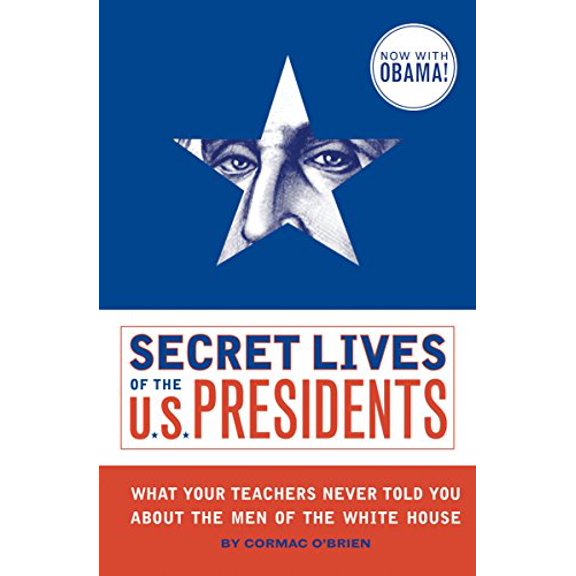 Pre-Owned Secret Lives of the U.S. Presidents : What Your Teachers Never Told You About the Men of the White House