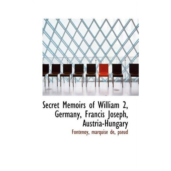 Secret Memoirs of William 2, Germany, Francis Joseph, Austria-Hungary (Paperback)