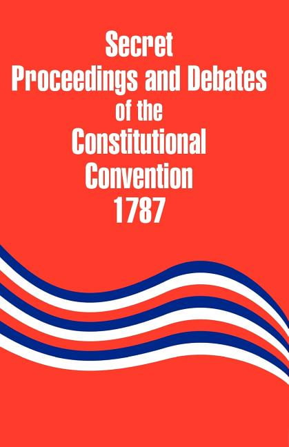 Secret Proceedings And Debates Of The Constitutional Convention 1787 Paperback 9477