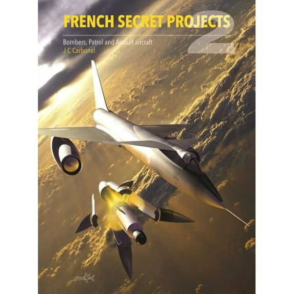 Secret Projects: French Secret Projects 2: Bombers, Patrol and Assault Aircraft (Hardcover)