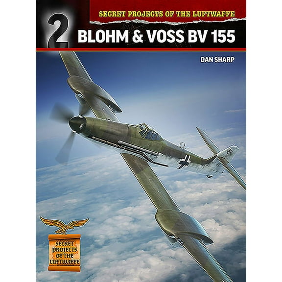 Secret Projects of the Luftwaffe: Blohm & Voss Bv 155 (Paperback)