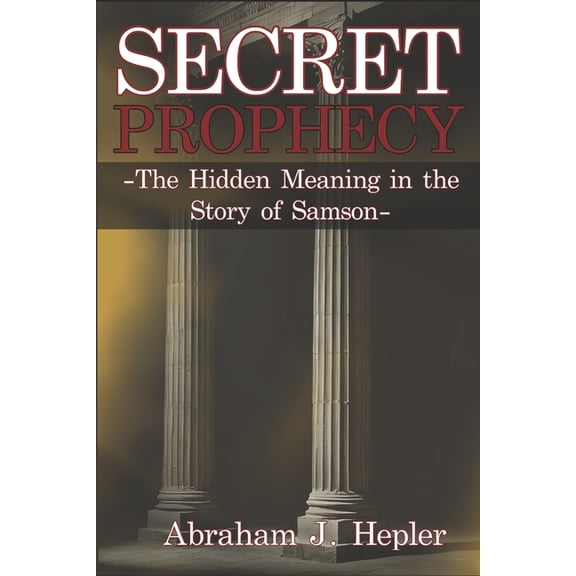Secret Prophecy: The Hidden Meaning in the Story of Samson, (Paperback)
