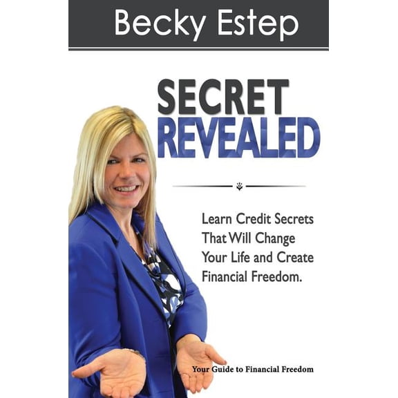 Secret Revealed: Learn Credit Secrets That Will Change Your Life and Create Financial Freedom, (Paperback)