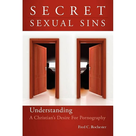 Secret Sexual Sins: Understanding a Christian's Desire for Pornography, (Paperback)