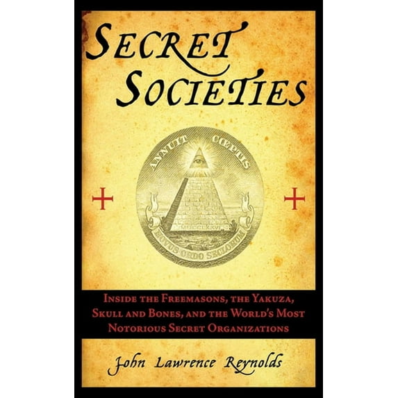 Secret Societies: Inside the Freemasons, the Yakuza, Skull and Bones, and the World's Most Notorious Secret Organiz, (Paperback)