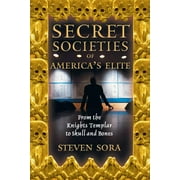 STEVEN SORA Secret Societies of America's Elite : From the Knights Templar to Skull and Bones (Paperback)