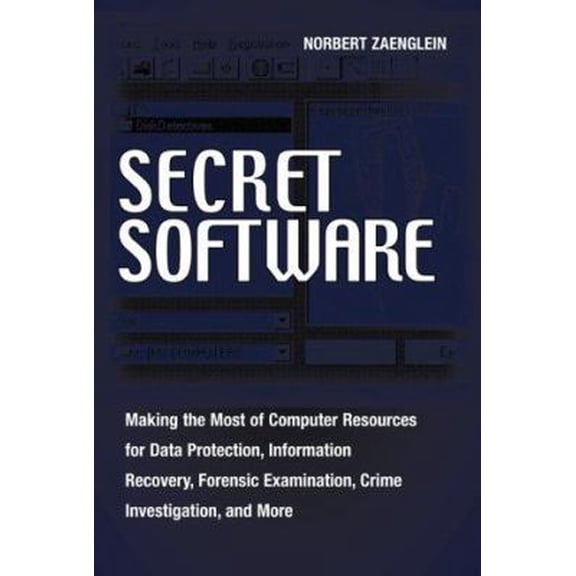 Pre-Owned Secret Software: Making the Most of Computer Resources for Data Protection, Information Recovery, Forensic Examination, Crime Investigation and More (Paperback) 1581600887 9781581600889