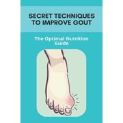 Secret Techniques To Improve Gout The Optimal Nutrition Guide Gout Cookbook Paperback