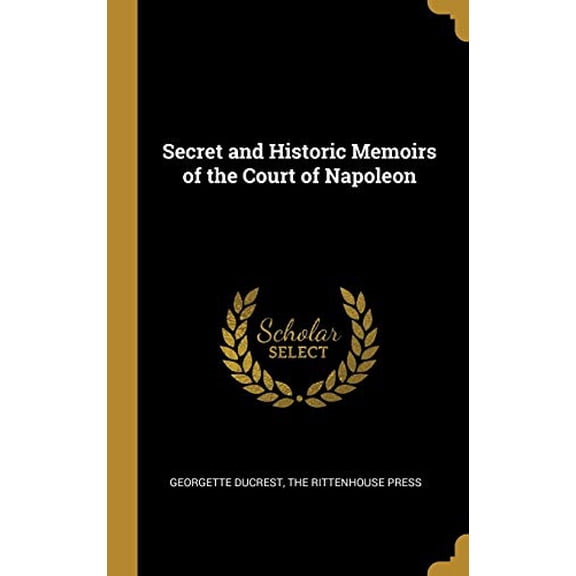 Secret and Historic Memoirs of the Court of Napoleon Hardcover 1010249304 9781010249306 Georgette Ducrest