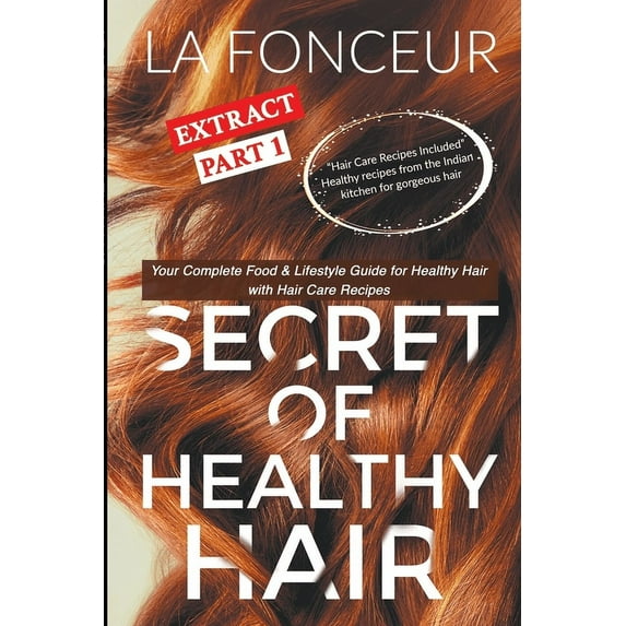 Secret of Healthy Hair Extract Part 1: Your Complete Food & Lifestyle Guide for Healthy Hair with Hair Care Recipes, (Paperback)