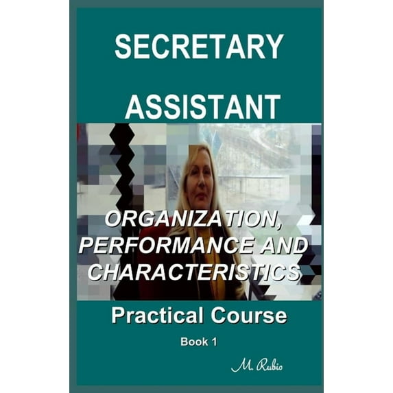 Secretary / Assistant - Practical Course Secretary / Assistant - Practical Course: Organization, Performance and Characteristics, Book 1, (Paperback)