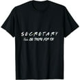 thumbnail image 1 of Secretary I'll Be There For You T-Shirt, 1 of 3