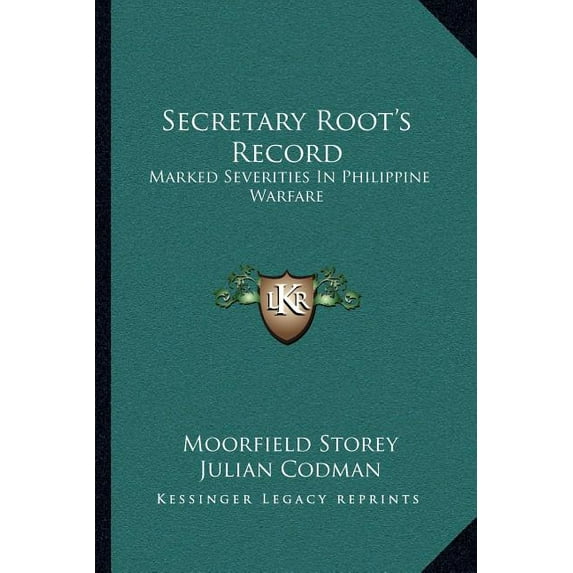 Secretary Root's Record: Marked Severities In Philippine Warfare: An Analysis Of The Law And Facts Bearing On The Action, (Paperback)