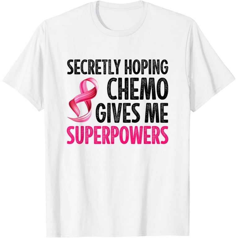 Secretly Hoping Chemo Gives Me Superpowers Funny T-Shirt