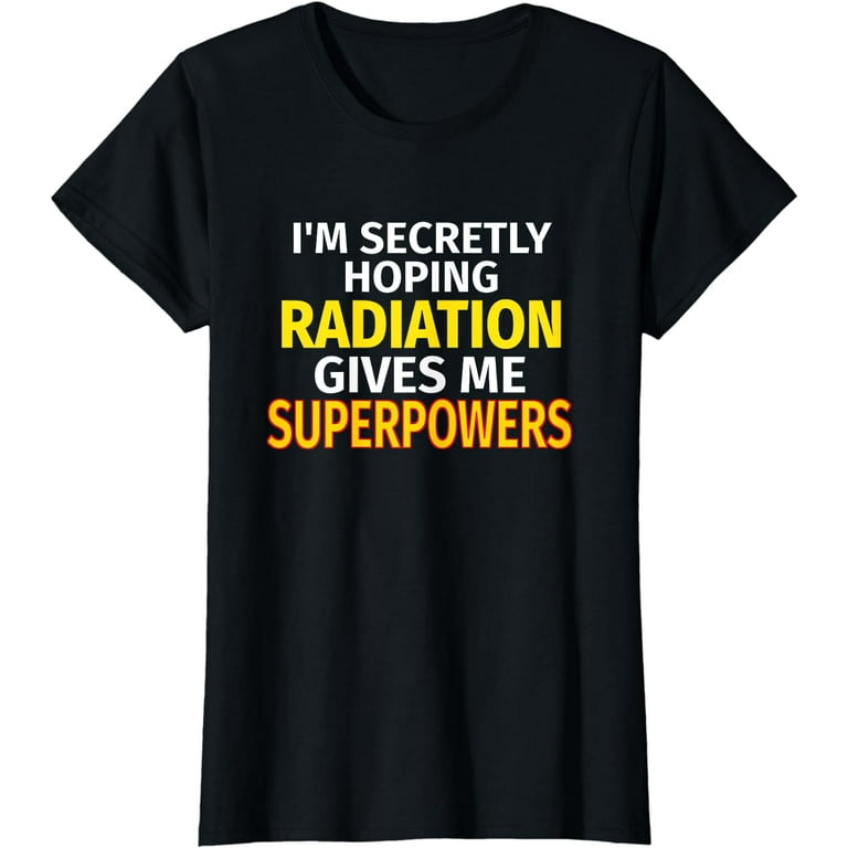Radiation Gave Me Super Powers Funny Cancer Patient Gift T Radiation Gave Me Super Powers Funny Cancer Patient Gift T