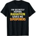 thumbnail image 1 of Secretly Hoping Radiation Gives Me Superpowers Cancer Gift T-Shirt, 1 of 4