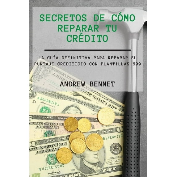 Secretos De C?mo Reparar Tu Cr?dito: La Gu?a Definitiva Para Reparar Su Puntaje Crediticio Con Plantillas 609. Credit Repair Secrets ( Spanish Version