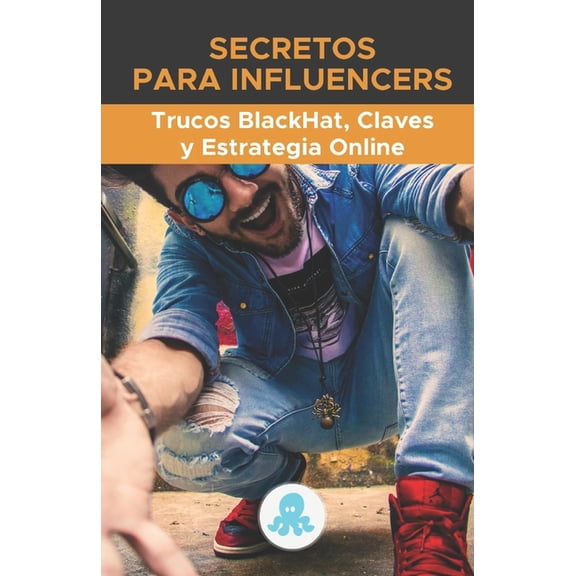 Secretos Para Influencers: Secretos para Influencers: Trucos BlackHat, Claves y Estrategia Online: Secretos profesionales para mejorar el alcance, elaborar una estrategia para MicroInfluencers efectiv