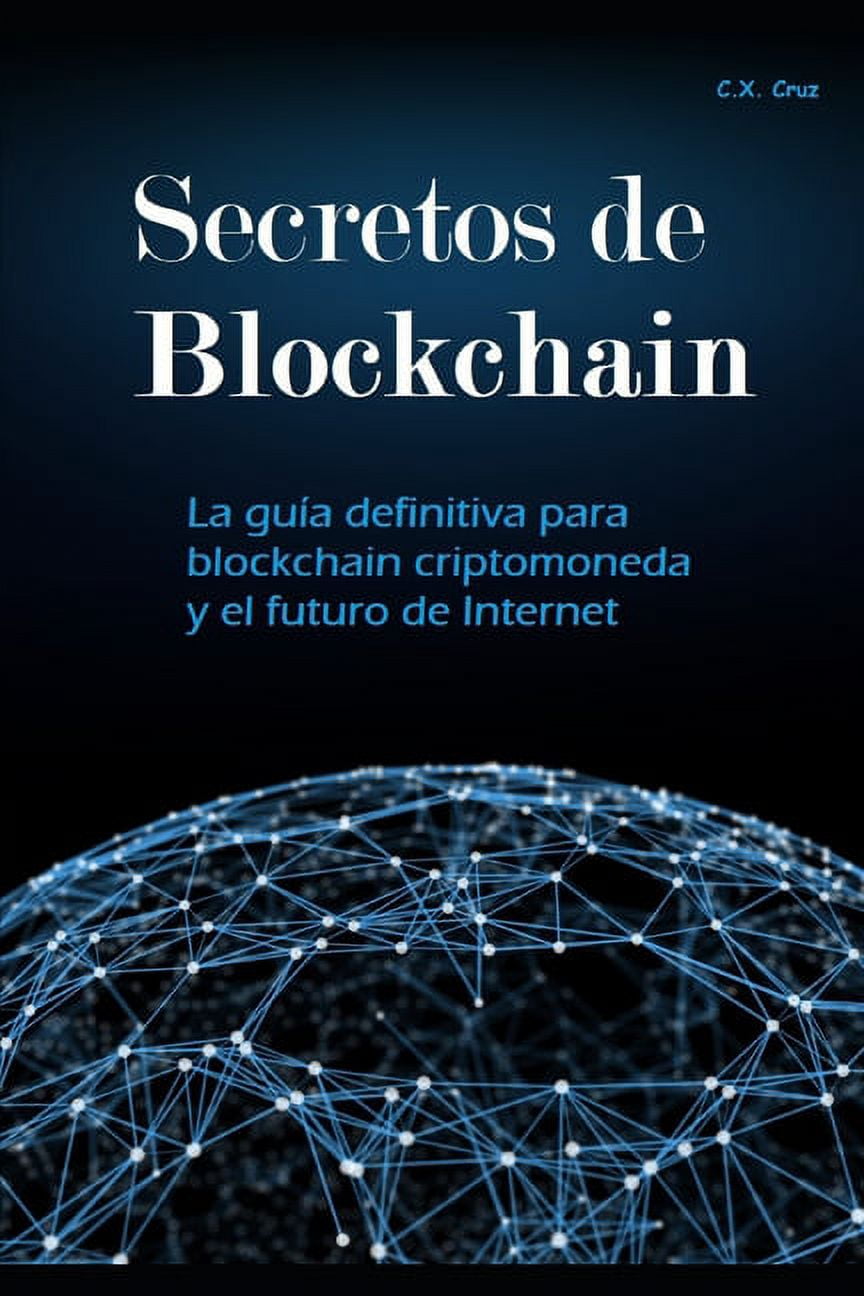 Secretos de Blockchain : La guía definitiva para blockchain criptomoneda y  el futuro de Internet (Paperback)