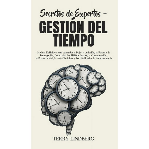 Secretos de Expertos - Gestin del Tiempo: La Gua Definitiva para Aprender a Dejar la Adiccin, la Pereza y la Posterga, (Hardcover)