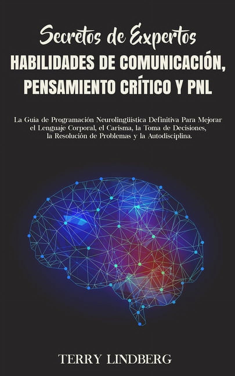 Secretos de Expertos - Habilidades de Comunicación, Pensamiento Crítico y PNL: La Guía de Programación Neurolingüística , (Paperback)