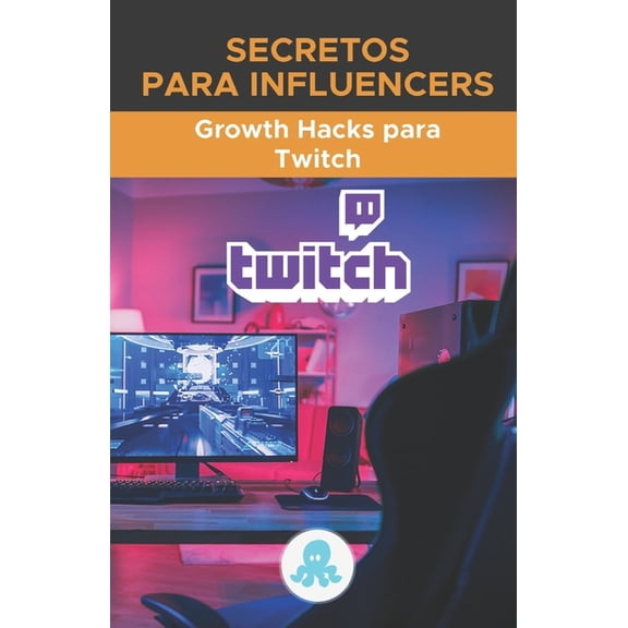 Secretos para Influencers: Growth Hacks para Twitch: Trucos, Claves y Secretos Profesionales para Monetizar y Ganar Seguidores en Twitch (Paperback)