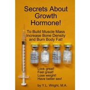 Secrets About Growth Hormone To Build Muscle Mass, Increase Bone Density, And Burn Body Fat! Paperback