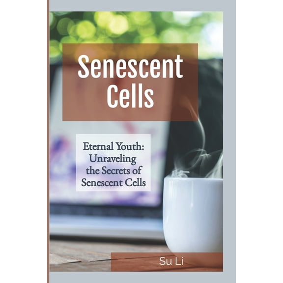 The Secrets of Anti-Aging Eternal Youth: Unraveling the Secrets of Senescent Cells: A Journey into the Science of Aging and the Quest for Lifelong, (Paperback)