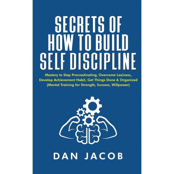 Secrets of How to Build Self Discipline : Mastery to Stop Procrastinating, Overcome Laziness, Develop Achievement Habit, Get Things Done & Organized (Mental Training for Strength, Success, Willpower) (Paperback)