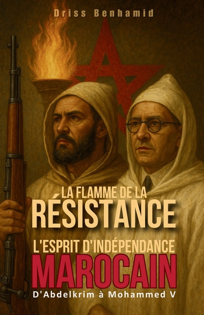 Secrets Du Maroc: l'Histoire MÃ©connue d' La Flamme de la RÃ©sistance: D'Abdelkrim Ã  Mohammed V, l'esprit d'indÃ©pendance marocain, Book 6, (Paperback)