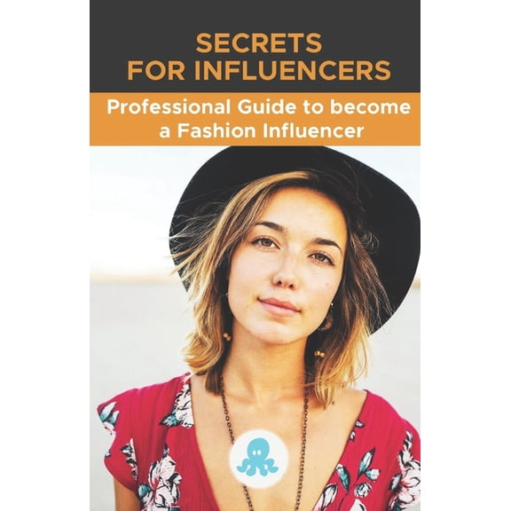 Secrets for Influencers: Professional Guide to become a Fashion Influencer: Tips, Hacks and Methods to Become a Professional Fashion Influencer and Monetize (Paperback)
