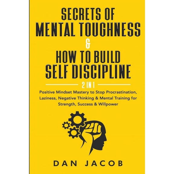 Secrets of Mental Toughness & How to Build Self Discipline, 2 in 1: Positive Mindset Mastery to Stop Procrastination, (Paperback)