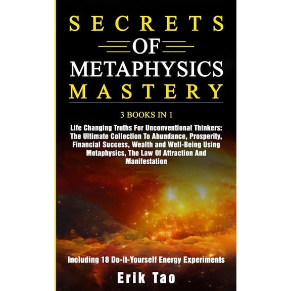 Secrets of Metaphysics Mastery: 3 BOOKS IN 1: Life Changing Truths For Unconventional Thinkers - The Ultimate Collection, (Paperback)