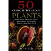 Secrets of Nature 50 Curiosities about Plants Immortal Trees, Monstrous Flowers, Warrior Roots, and the Secret Strategies of the Green Wo, Book 6, Paperback