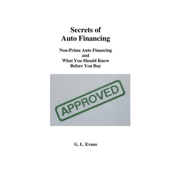 Secrets Of Auto Financing: Non-Prime Auto Financing And What You Should Know Before You Buy (Paperback) by G L Evans