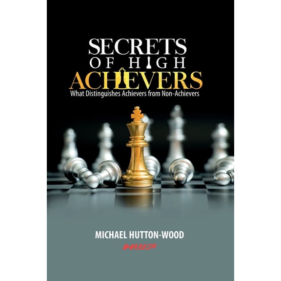 Secrets Of High Achievers: What Distinguishes Achievers from Non-Achievers (Paperback)