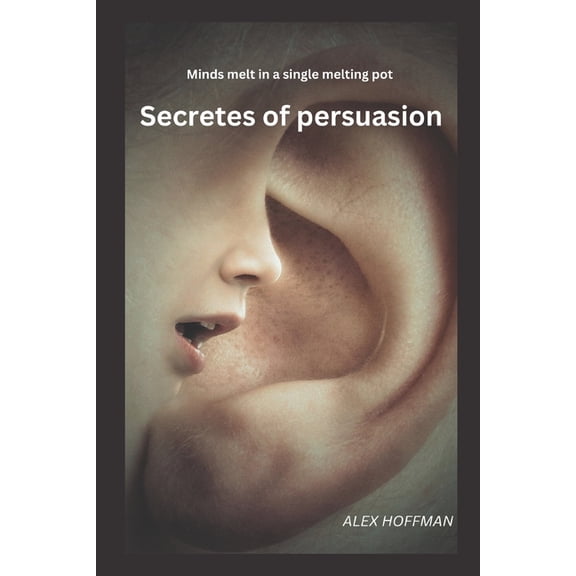 Secrets Of Persuasion: Minds melt in a single melting pot, (Paperback)