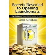 Secrets Revealed to Opening Laundromats : My Mistakes: Your Opportunity to Learn