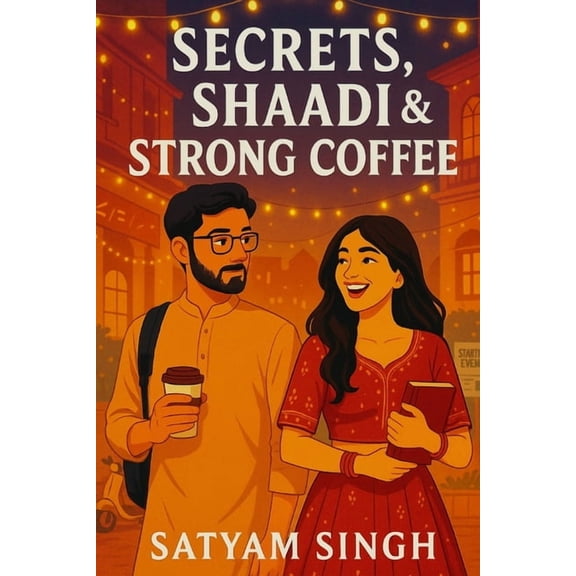 Secrets, Shaadi & Strong Coffee: A Rom-Com Where Startup Life Meets Shaadi Chaos, (Paperback)
