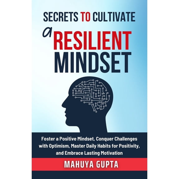 Secrets to Success Secrets to Cultivate a Resilient Mindset: Foster a Positive Mindset, Conquer Challenges with Optimism, Master Daily Habi, Book 4, (Paperback)