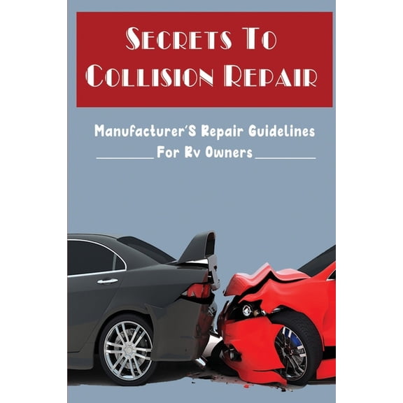 Secrets To Collision Repair: Manufacturer'S Repair Guidelines For Rv Owners (Paperback)