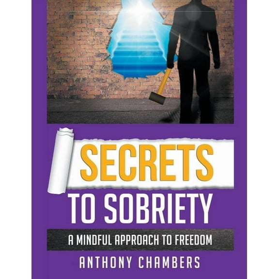 Secrets To Sobriety, A Mindful Approach to Freedom, (Paperback)