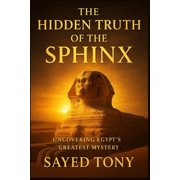 Secrets of the Unknown The Hidden Truth of the Sphinx Uncovering Egypts Greatest Mystery What Science, Myth, and Time Reveal About the Guard, Book 4, Paperback