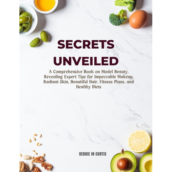 Secrets Unveiled: A Comprehensive Book on Model Beauty, Revealing Expert Tips for Impeccable Makeup, Radiant Skin, Beaut, (Paperback)